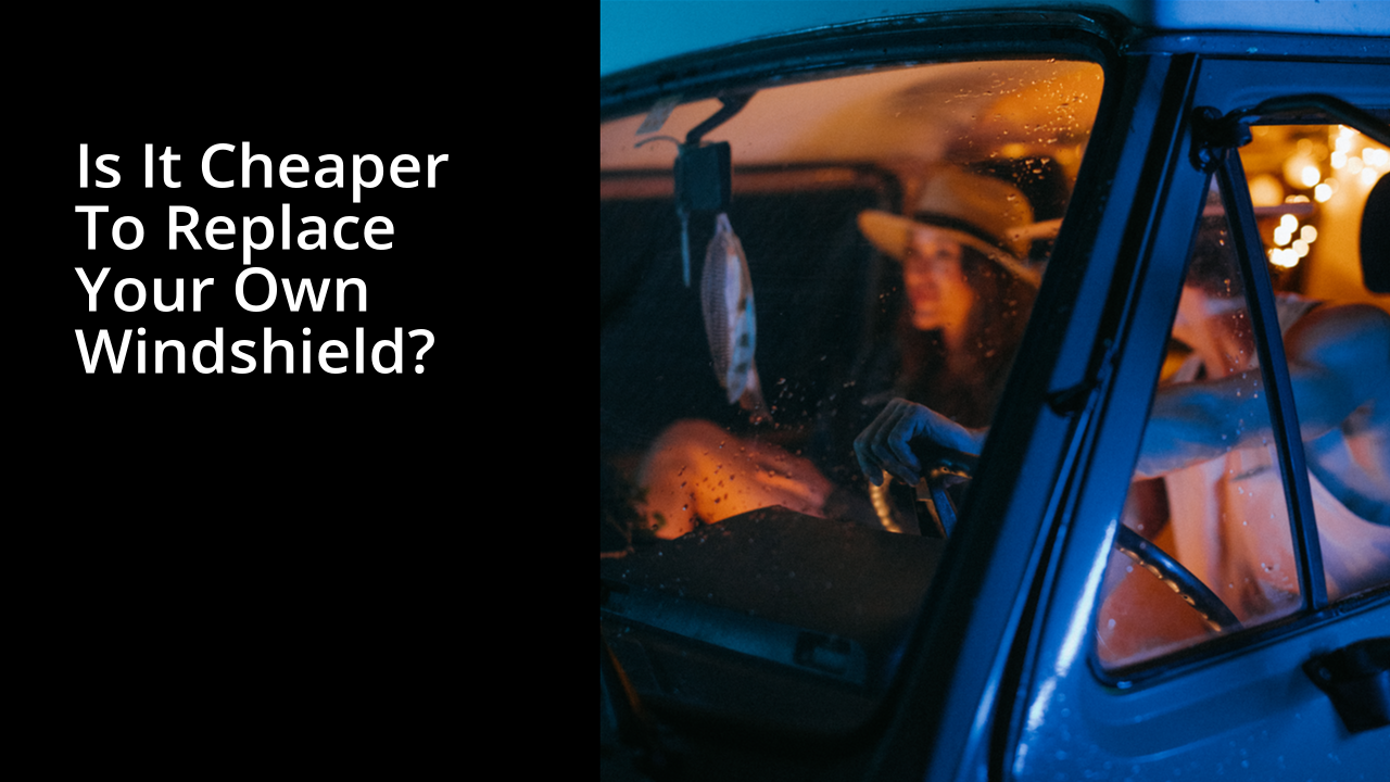 Is it cheaper to replace your own windshield?
